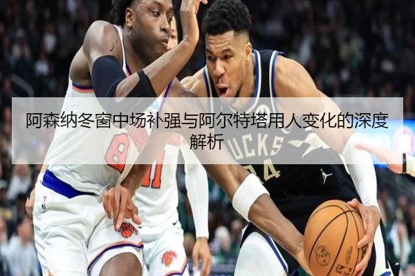 阿森纳冬窗中场补强与阿尔特塔用人变化的深度解析